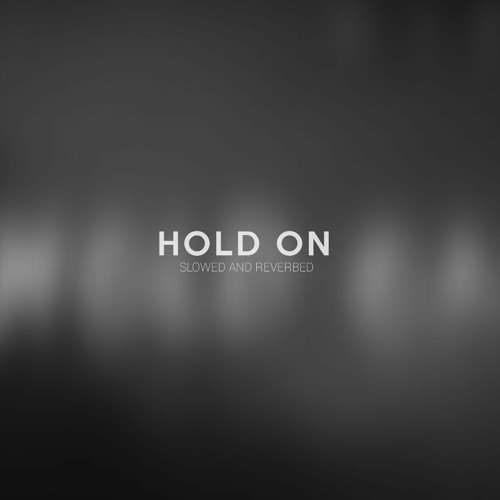Hold On - Slowed And Reverbed