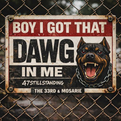BOY I GOT THAT DAWG IN ME - 47StillStanding, The 33rd, & Mosarie (Prod. El King)