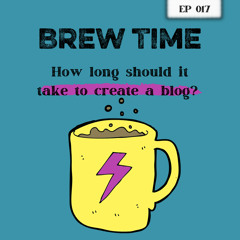 Episode 17 - How long should it take to create a blog