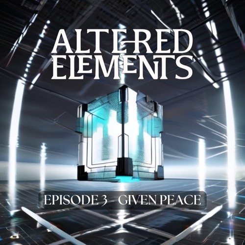 Altered Elements Episode 3 - Given Peace