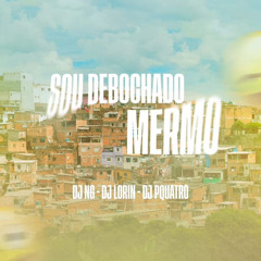 SOU DEBOCHADO MERMO - DJ NG - DJ LORIN - DJ PQUATRO