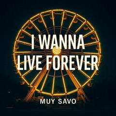 I WANNA LIVE FOREVER