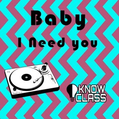 Baby I Need You Know Class