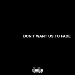 Don't Want Us To Fade