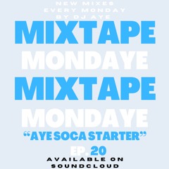 DJ AYE Presents Mixtape MondAye Ep.20 "AYE SOCA STARTER"