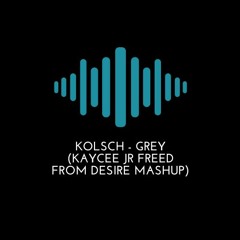 Kolsch - Grey (Kaycee Jr Freed From Desire Mashup)