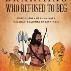 [Read] [PDF EBOOK EPUB KINDLE] Brahmins Who Refused to Beg: BRIEF HISTORY OF BHUMIHARS, “AYACHAK�