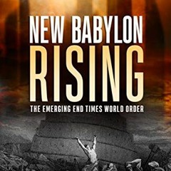 [Access] [PDF EBOOK EPUB KINDLE] New Babylon Rising: The Emerging End Times World Order by  Ron Rhod