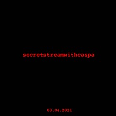 Caspa Secret Stream 03.04.21 pt 1