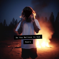 Do You Believe In God Remix