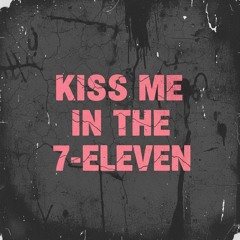 Kiss Me In The 7-Eleven