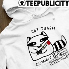 Raccoon with rose eat trash commit to your loved ones tee