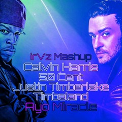 Calvin Harris Ft. 50 Cent x Justin Timberlake x Timbaland - Ayo Miracle (irVz Mashup)