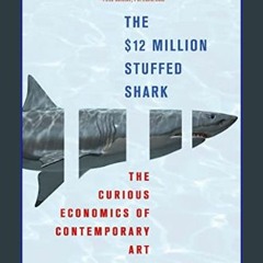 *DOWNLOAD$$ 📖 The $12 Million Stuffed Shark: The Curious Economics of Contemporary Art     Paperba