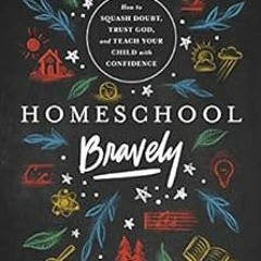 DOWNLOAD PDF 📁 Homeschool Bravely: How to Squash Doubt, Trust God, and Teach Your Ch