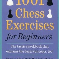 Read PDF 1001 Chess Exercises for Beginners: The Tactics Workbook that Explains the Basic Concepts