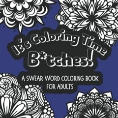 [Read-Download] PDF It’s Coloring Time Bitches! A Swear Word Coloring Book for Adults 30 C