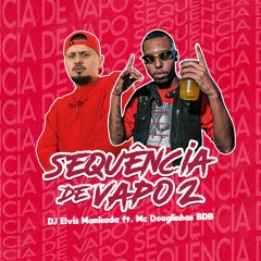 Sequência de Vapo 2 - MC Douglinhas BDB (Elvis Mankada)