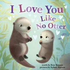 Download PDF I Love You Like No Otter - Rose Rossner