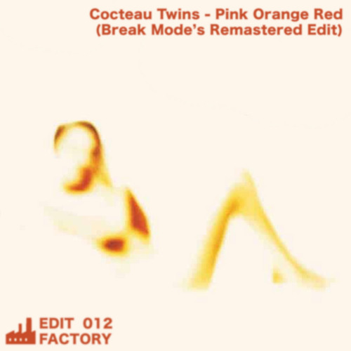 Cocteau Twins - Pink Orange Red (Break Mode's Remastered Edit) [Edit Factory 012] Free Download