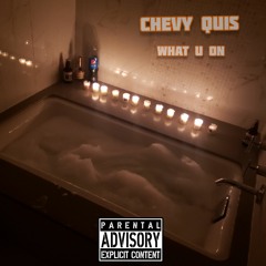 Chevy Quis- WHAT U ON