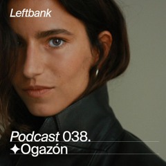 Left Bank Podcast 038 - Ogazón