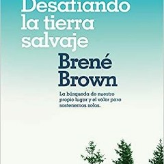 *[EPUB] Read Desafiando la tierra salvaje / Braving the Wilderness (Spanish Edition) BY Brene B