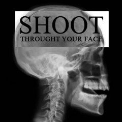 SHOOT THROUGH YOUR FACE