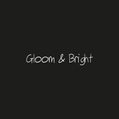 Gloom & Bright