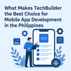What Makes TechBuilder the Best Choice for Mobile App Development in the Philippines