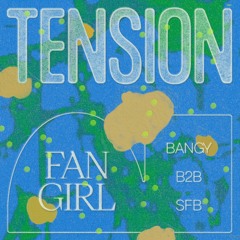 Fangirl (Bangy b2b SFB) at Tension.003