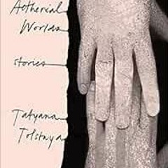 [View] EBOOK EPUB KINDLE PDF Aetherial Worlds: Stories by Tatyana Tolstaya 📌