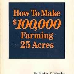 Ebooks download Booker T. Whatley's Handbook on How to Make $100,000 Farming 25 Acres: With Spe