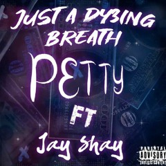 Petty (Just a DYING BR3ATH) Joker shadow-walker  ,Jay Kay ft Jay shay