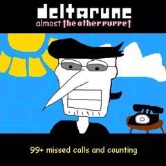 [Deltarune: Almost The Other Puppet] - 99+ missed calls and counting