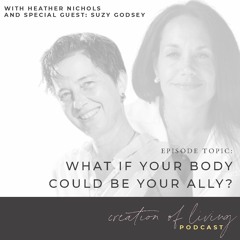 Episode 7 – What If Your Body Could Be Your Ally? | Creation of Living Podcast