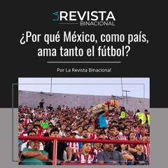 ¿Por qué México, como país, ama tanto el fútbol?