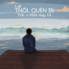 Thôi, Quên Đi (Lofi Ver)