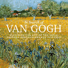 FREE PDF 📖 In Search of Van Gogh: Capturing the Life of the Artist Through Photograp