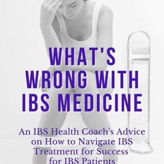 Free PDF What's Wrong With Ibs Medicine: An Ibs Health Coach's Advice On How To Navigate Ibs Treatme