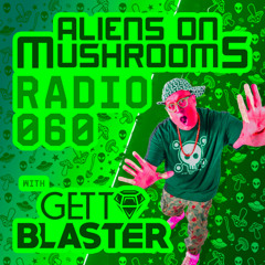 Aliens On Mushrooms Radio #060 With GETTOBLASTER