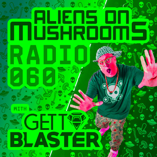 Aliens On Mushrooms Radio #060 With GETTOBLASTER