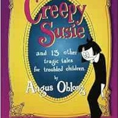 [READ] KINDLE 🖍️ Creepy Susie: And 13 Other Tragic Tales for Troubled Children by An