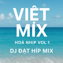 VIỆT MIX 4H - Hoà Nhịp Vol1 - ĐẠT HÍP MIX