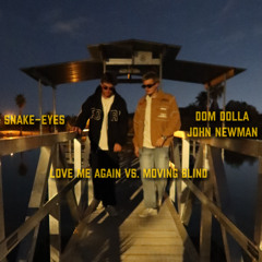 Love Me Again vs. Moving Blind (SNAKE-EYES Edit)