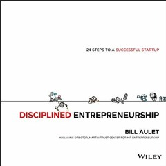 Open PDF Disciplined Entrepreneurship: 24 Steps to a Successful Startup by  Bill Aulet
