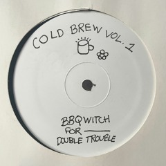 COLD BREW VOL.1 | BBQWITCH FOR DOUBLE TROUBLE