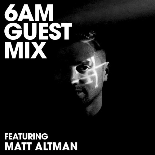 6AM Guest Mix: Matt Altman