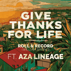 Give thanks for life - Roll & Record Ft. Aza Lineage