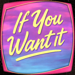 If You Want It   [FREE DOWNLOAD]